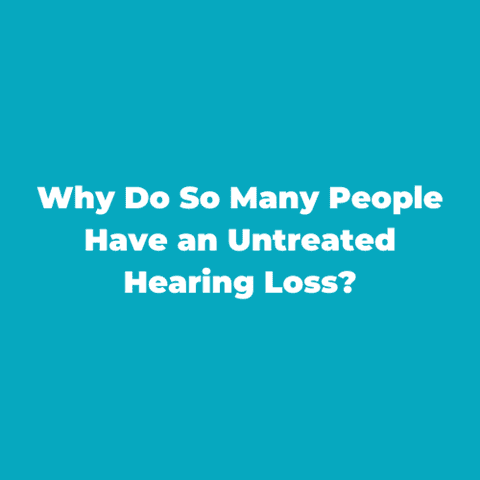 Why do so many people have an untreated hearing loss?